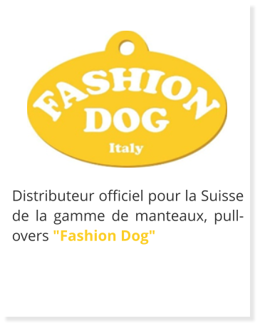 Distributeur officiel pour la Suisse de la gamme de manteaux, pull-overs "Fashion Dog"