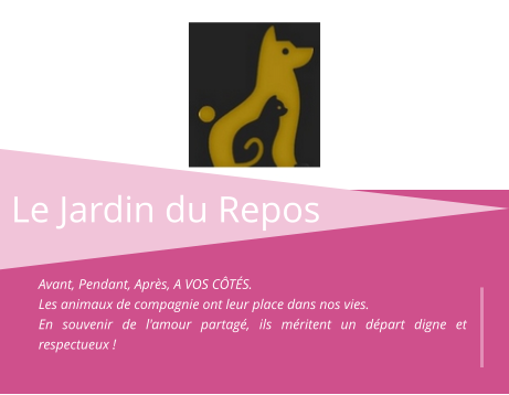 Le Jardin du Repos Avant, Pendant, Après, A VOS CÔTÉS.  Les animaux de compagnie ont leur place dans nos vies.  En souvenir de l'amour partagé, ils méritent un départ digne et respectueux !