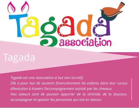 Tagada Tagada est une association à but non lucratif. Elle a pour but de soutenir financièrement les enfants dans leur cursus d’évolution à travers l’accompagnement assisté par les chevaux. Nos valeurs sont de pouvoir apporter de la sérénité, de la douceur, accompagner et apaiser les personnes qui ont en besoin.