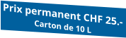 Prix permanent CHF 25.- Carton de 10 L